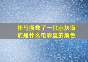 托马斯救了一只小灰海豹是什么电影里的角色