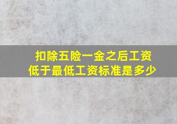 扣除五险一金之后工资低于最低工资标准是多少