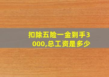 扣除五险一金到手3000,总工资是多少