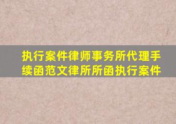 执行案件律师事务所代理手续函范文律所所函执行案件