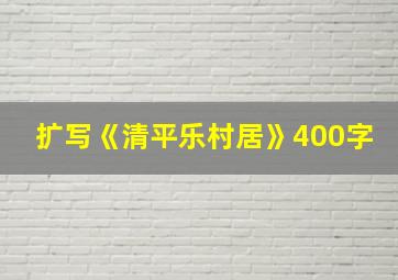 扩写《清平乐村居》400字