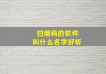 扫烟码的软件叫什么名字好听