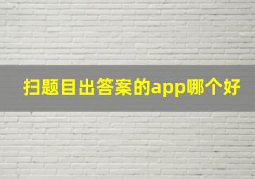 扫题目出答案的app哪个好