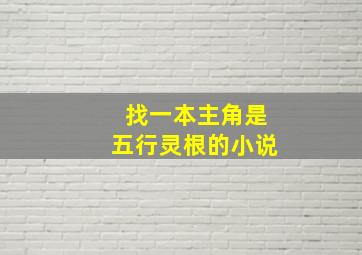 找一本主角是五行灵根的小说