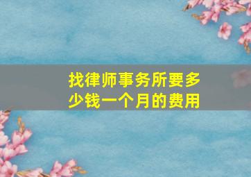 找律师事务所要多少钱一个月的费用