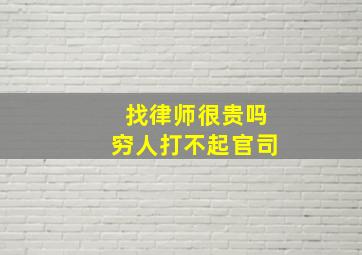 找律师很贵吗穷人打不起官司