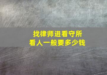 找律师进看守所看人一般要多少钱