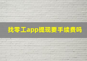 找零工app提现要手续费吗