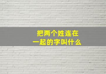 把两个姓连在一起的字叫什么