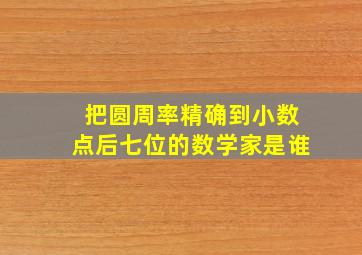 把圆周率精确到小数点后七位的数学家是谁