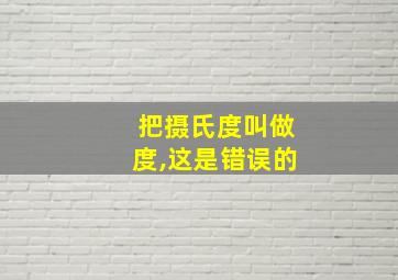 把摄氏度叫做度,这是错误的