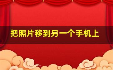 把照片移到另一个手机上