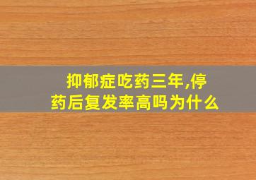 抑郁症吃药三年,停药后复发率高吗为什么