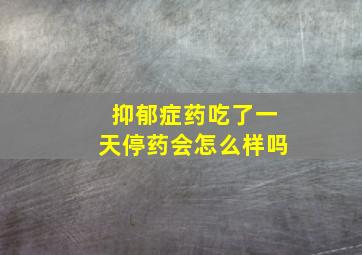 抑郁症药吃了一天停药会怎么样吗