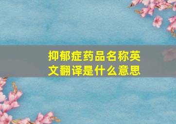 抑郁症药品名称英文翻译是什么意思