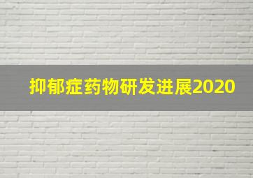 抑郁症药物研发进展2020