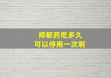 抑郁药吃多久可以停用一次啊