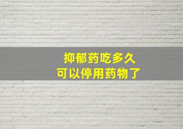 抑郁药吃多久可以停用药物了