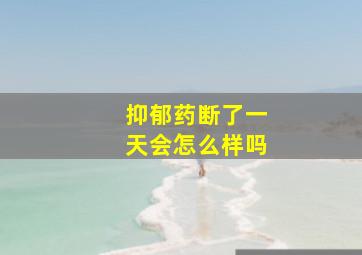 抑郁药断了一天会怎么样吗