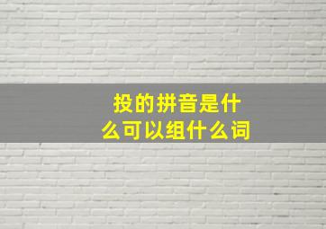 投的拼音是什么可以组什么词