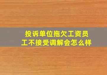 投诉单位拖欠工资员工不接受调解会怎么样