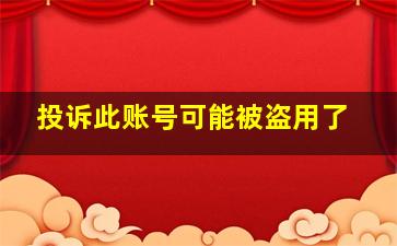 投诉此账号可能被盗用了