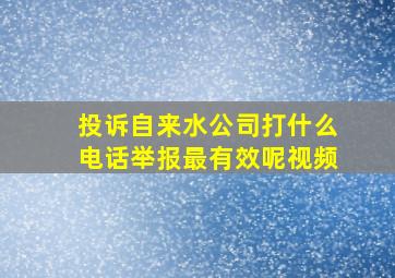 投诉自来水公司打什么电话举报最有效呢视频