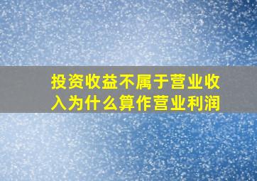 投资收益不属于营业收入为什么算作营业利润