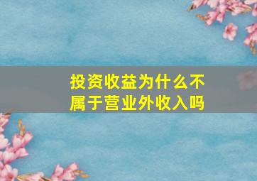 投资收益为什么不属于营业外收入吗