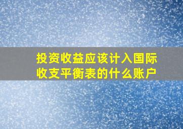 投资收益应该计入国际收支平衡表的什么账户