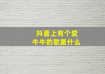 抖音上有个爱牛牛的歌是什么