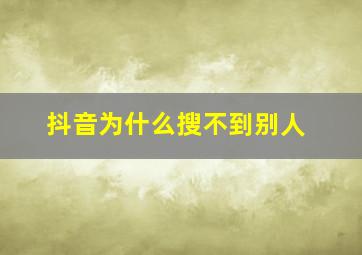 抖音为什么搜不到别人