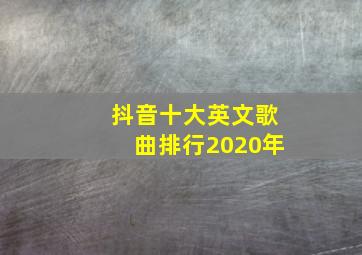 抖音十大英文歌曲排行2020年