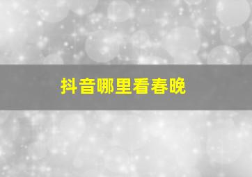 抖音哪里看春晚