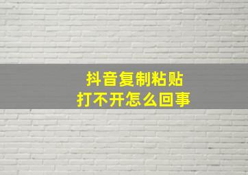 抖音复制粘贴打不开怎么回事