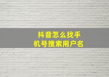 抖音怎么找手机号搜索用户名