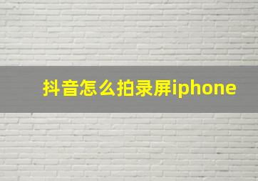 抖音怎么拍录屏iphone