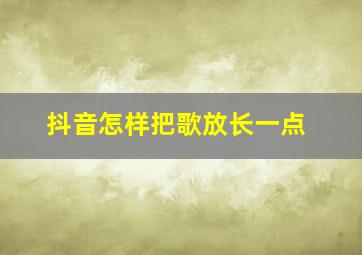 抖音怎样把歌放长一点