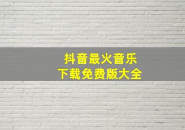 抖音最火音乐下载免费版大全