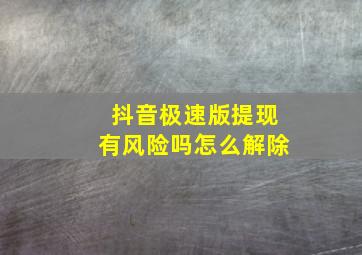 抖音极速版提现有风险吗怎么解除