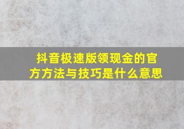 抖音极速版领现金的官方方法与技巧是什么意思