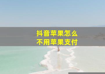 抖音苹果怎么不用苹果支付