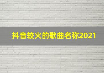 抖音较火的歌曲名称2021