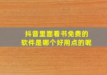 抖音里面看书免费的软件是哪个好用点的呢