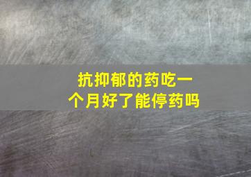 抗抑郁的药吃一个月好了能停药吗