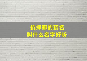 抗抑郁的药名叫什么名字好听