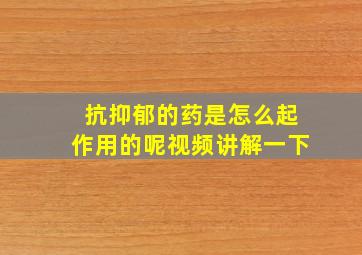 抗抑郁的药是怎么起作用的呢视频讲解一下