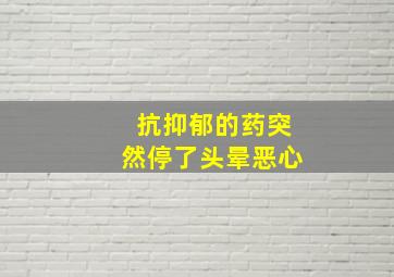 抗抑郁的药突然停了头晕恶心