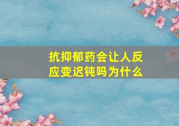 抗抑郁药会让人反应变迟钝吗为什么