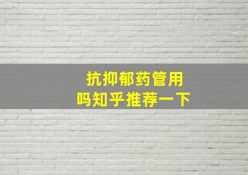 抗抑郁药管用吗知乎推荐一下